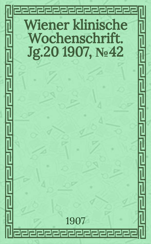 Wiener klinische Wochenschrift. Jg.20 1907, №42