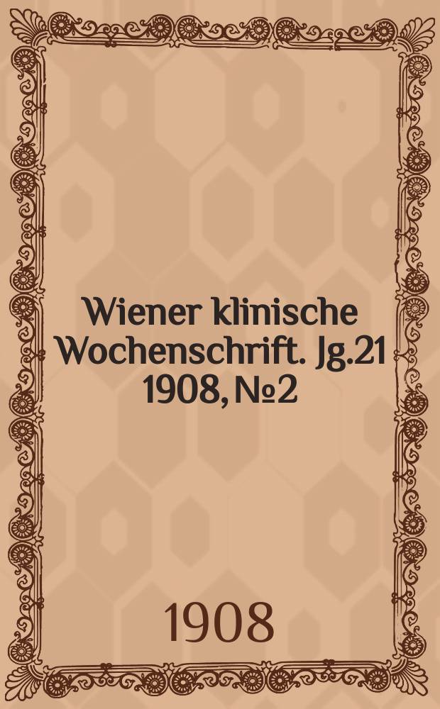 Wiener klinische Wochenschrift. Jg.21 1908, №2