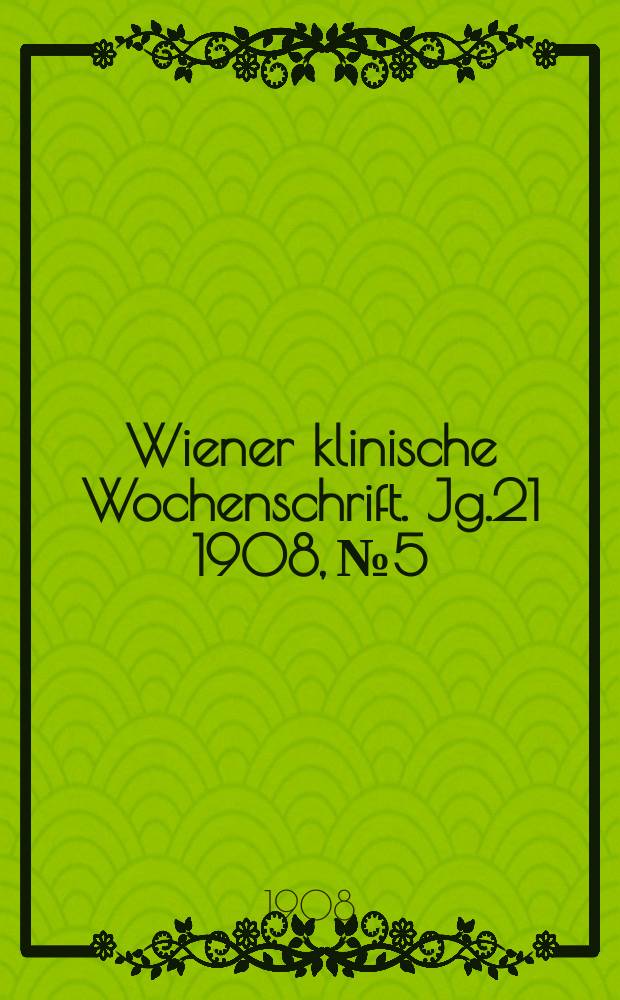 Wiener klinische Wochenschrift. Jg.21 1908, №5