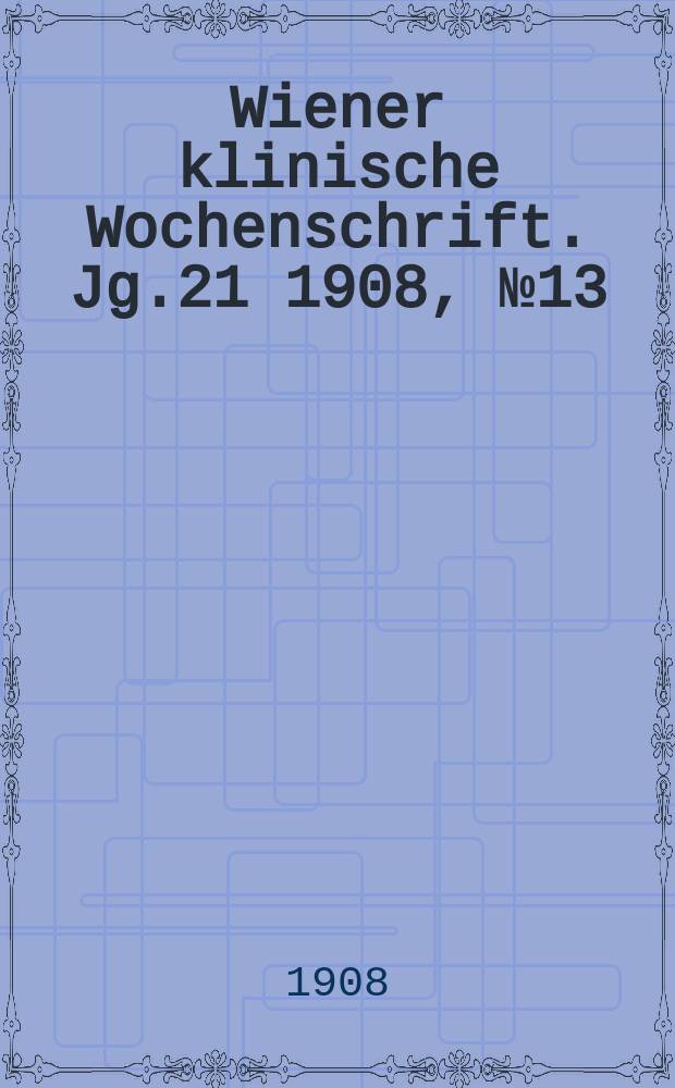 Wiener klinische Wochenschrift. Jg.21 1908, №13