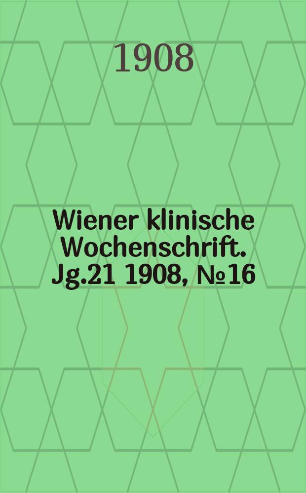 Wiener klinische Wochenschrift. Jg.21 1908, №16