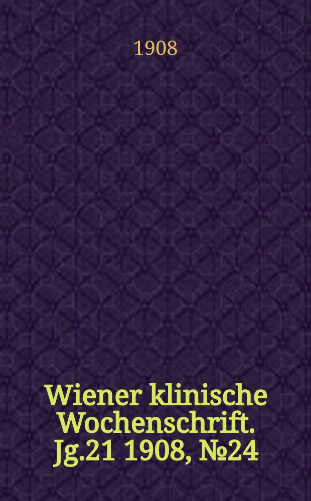 Wiener klinische Wochenschrift. Jg.21 1908, №24