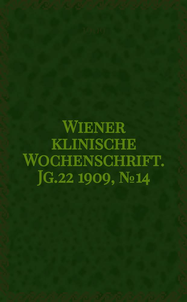 Wiener klinische Wochenschrift. Jg.22 1909, №14
