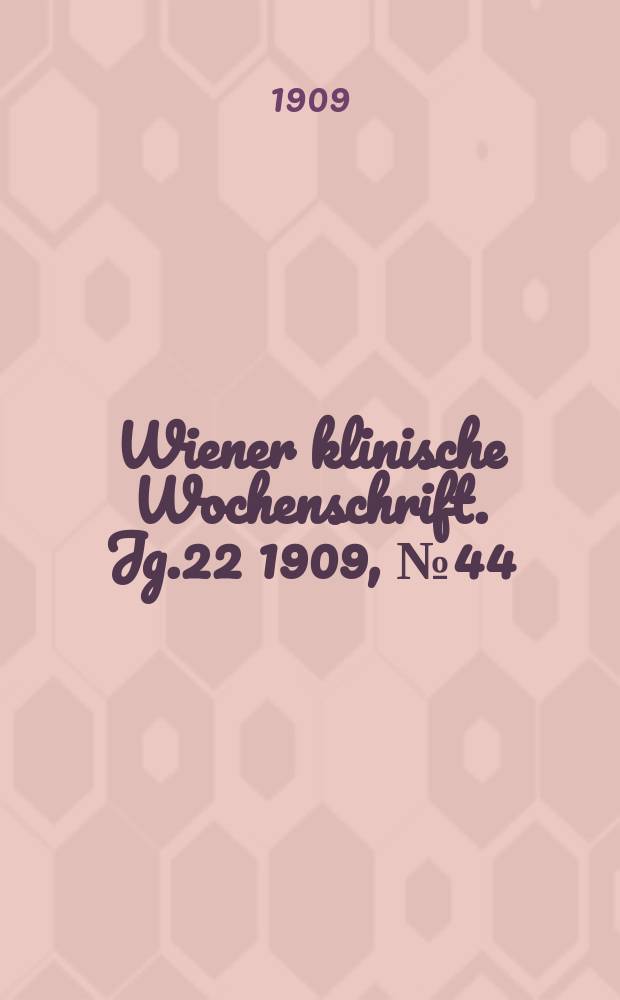 Wiener klinische Wochenschrift. Jg.22 1909, №44