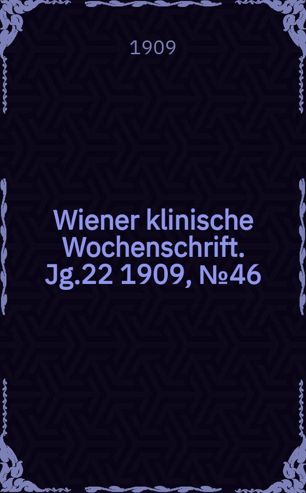 Wiener klinische Wochenschrift. Jg.22 1909, №46