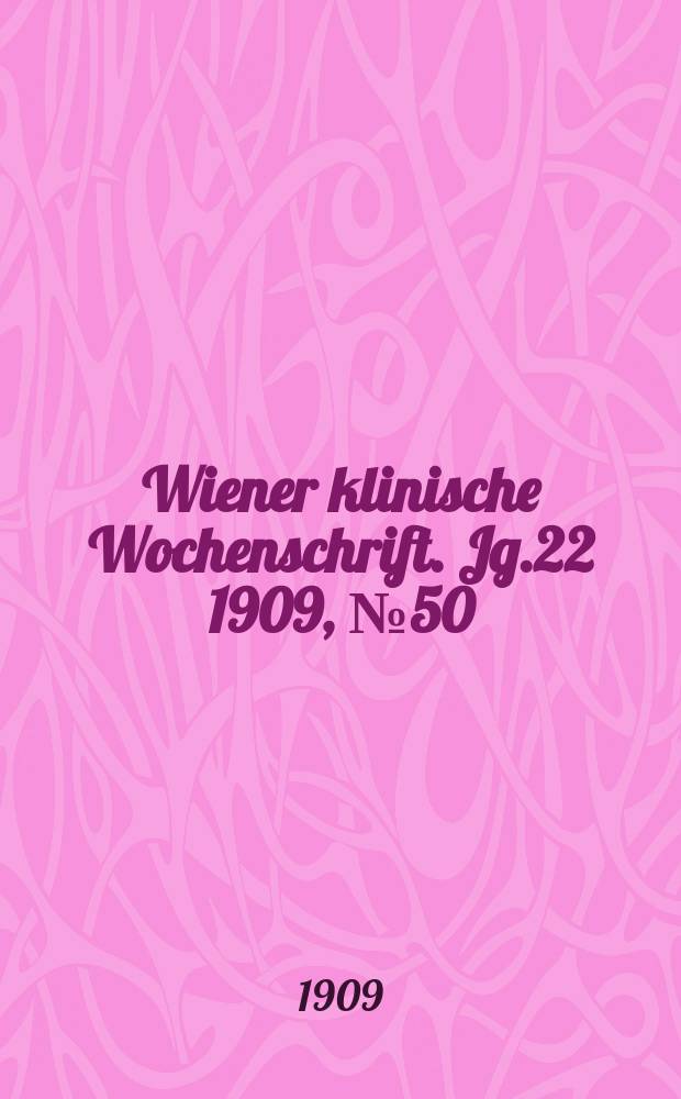 Wiener klinische Wochenschrift. Jg.22 1909, №50