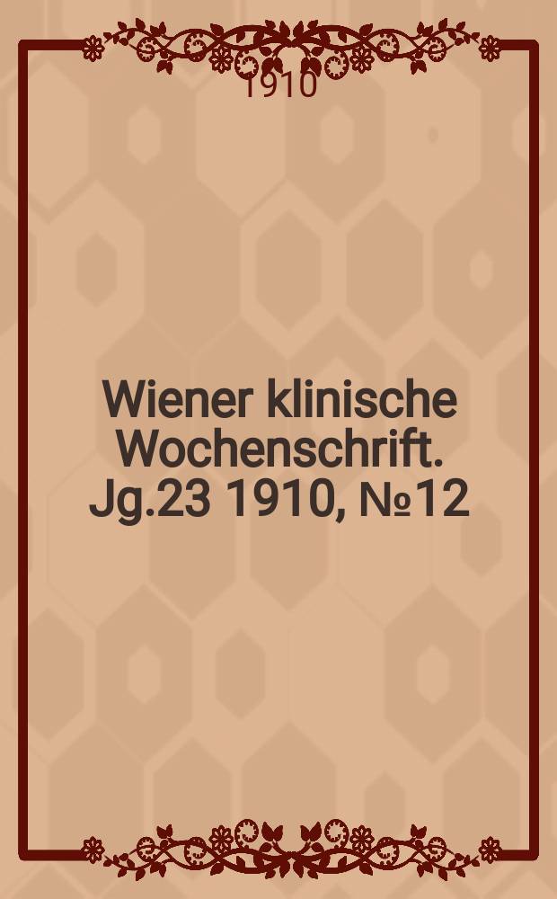 Wiener klinische Wochenschrift. Jg.23 1910, №12