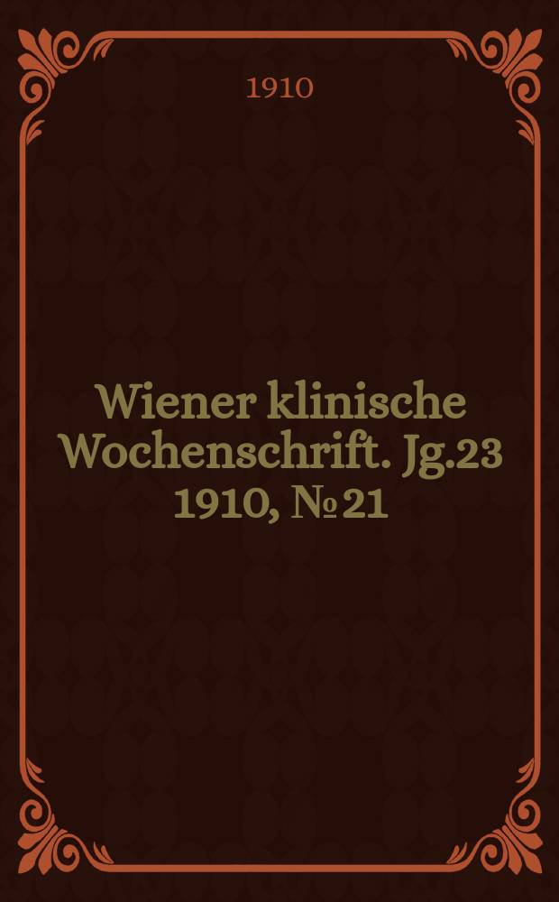 Wiener klinische Wochenschrift. Jg.23 1910, №21