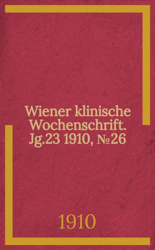 Wiener klinische Wochenschrift. Jg.23 1910, №26