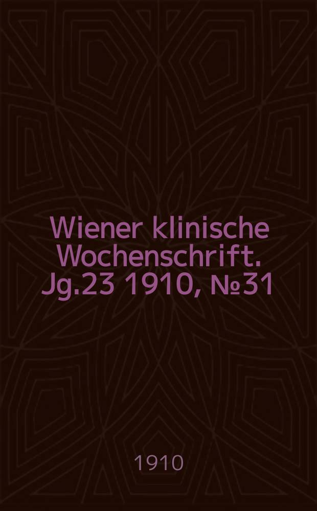 Wiener klinische Wochenschrift. Jg.23 1910, №31