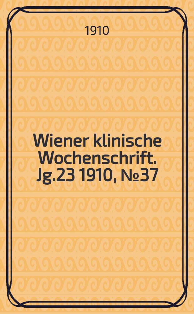 Wiener klinische Wochenschrift. Jg.23 1910, №37