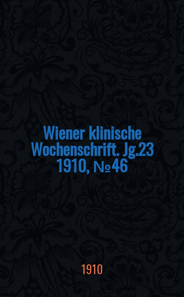 Wiener klinische Wochenschrift. Jg.23 1910, №46