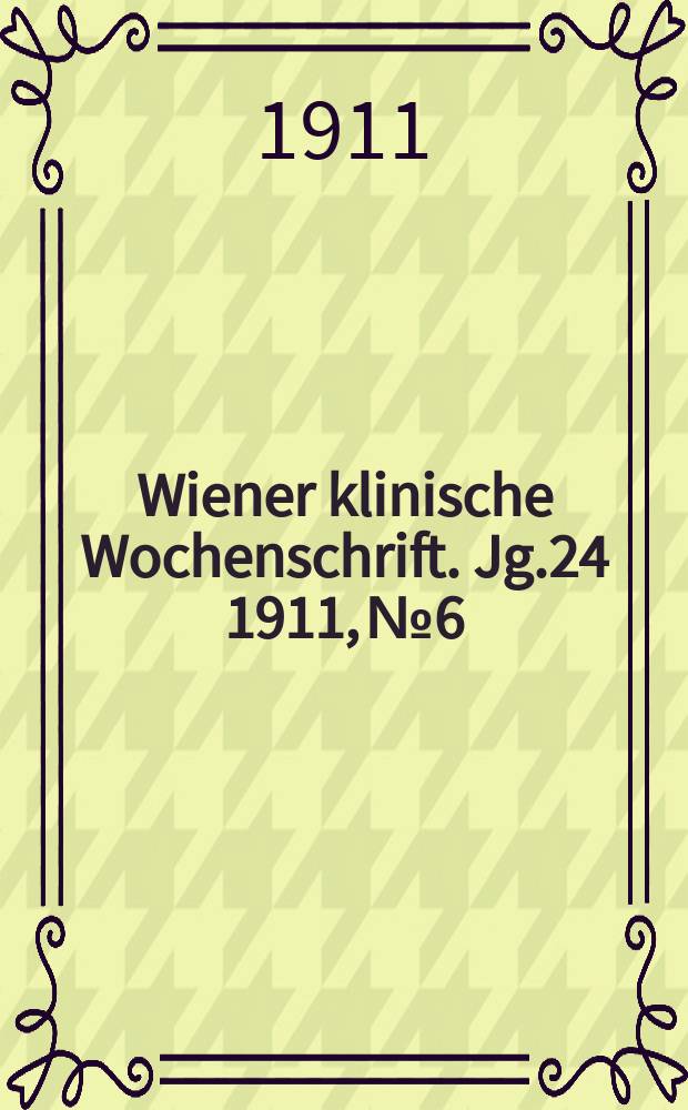 Wiener klinische Wochenschrift. Jg.24 1911, №6