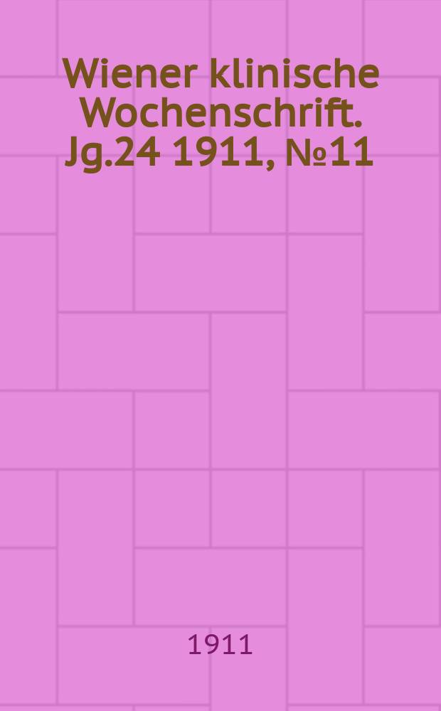 Wiener klinische Wochenschrift. Jg.24 1911, №11