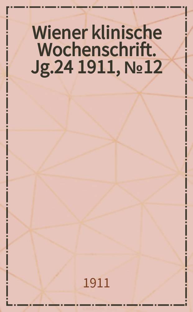 Wiener klinische Wochenschrift. Jg.24 1911, №12