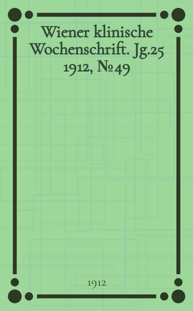 Wiener klinische Wochenschrift. Jg.25 1912, №49