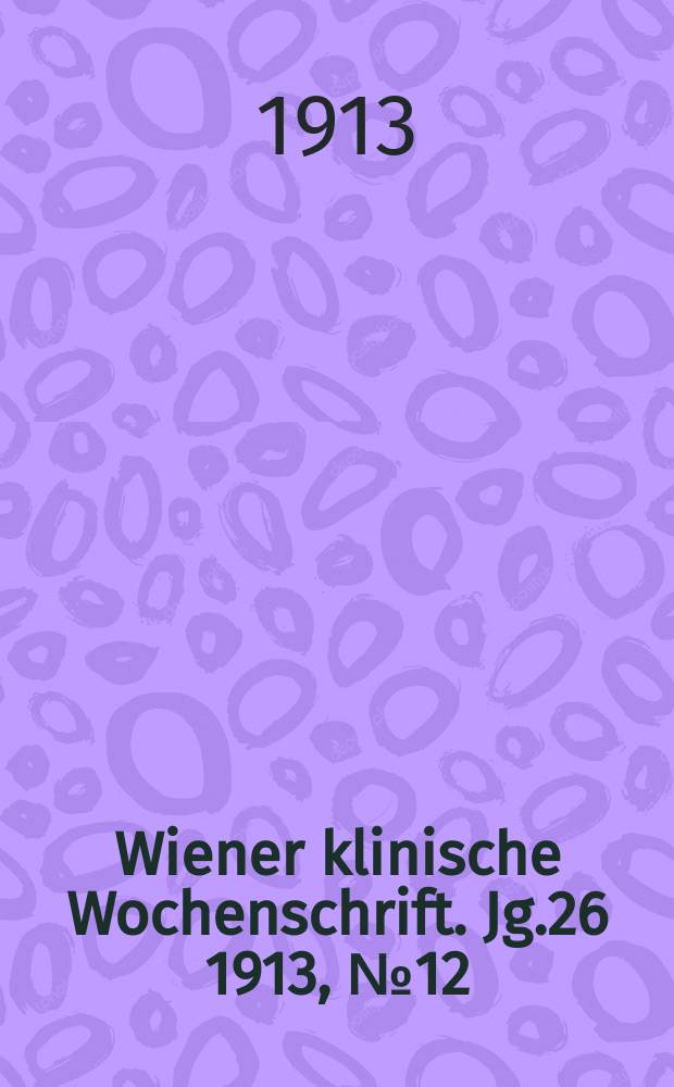 Wiener klinische Wochenschrift. Jg.26 1913, №12