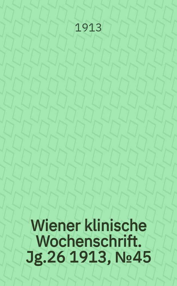 Wiener klinische Wochenschrift. Jg.26 1913, №45