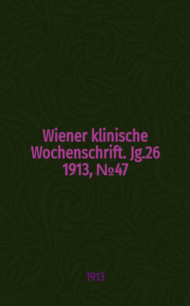 Wiener klinische Wochenschrift. Jg.26 1913, №47
