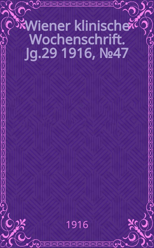 Wiener klinische Wochenschrift. Jg.29 1916, №47