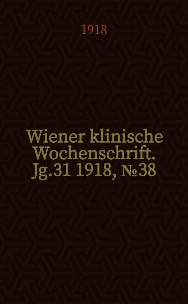 Wiener klinische Wochenschrift. Jg.31 1918, №38