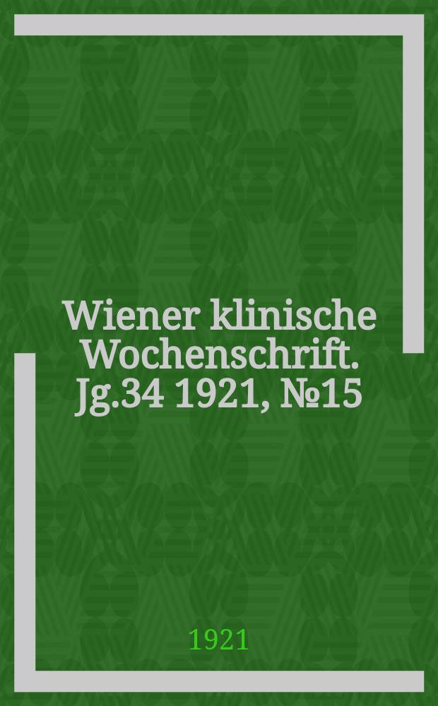 Wiener klinische Wochenschrift. Jg.34 1921, №15
