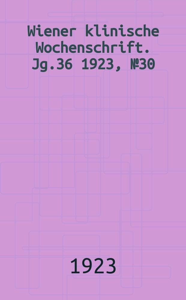 Wiener klinische Wochenschrift. Jg.36 1923, №30