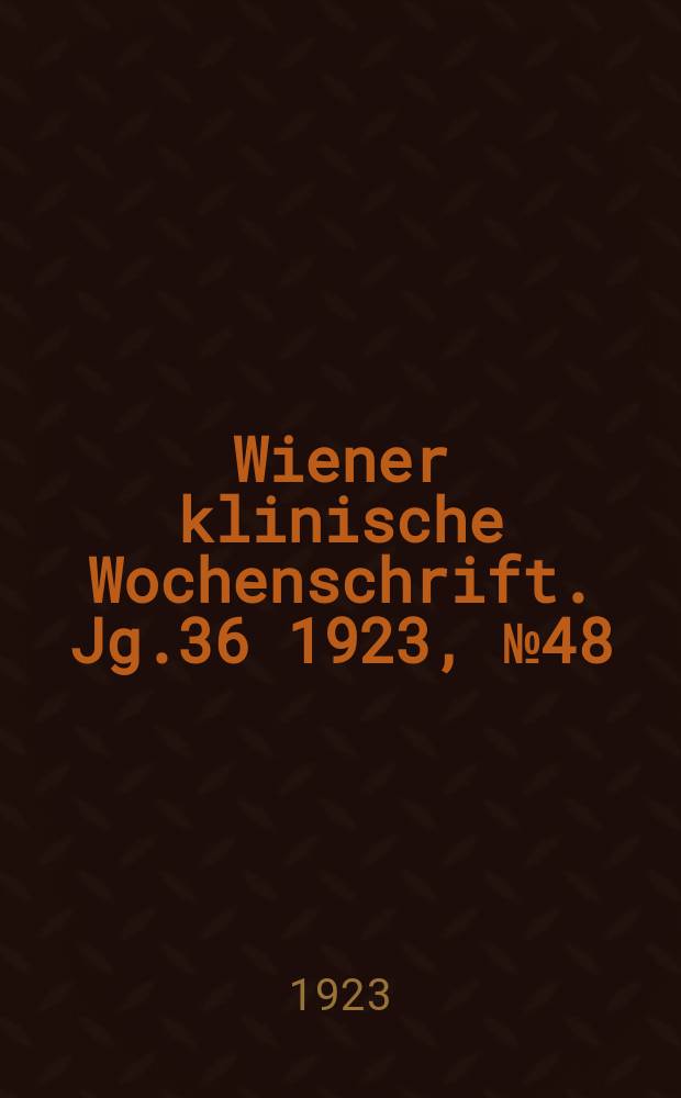 Wiener klinische Wochenschrift. Jg.36 1923, №48