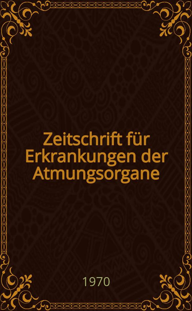 Zeitschrift für Erkrankungen der Atmungsorgane : Mit Folia bronchologica Hervorgegangen aus Zeitschrift für Tuberkulose und Erkrankungen der Thoraxorgane. Bd.131, H.5/6
