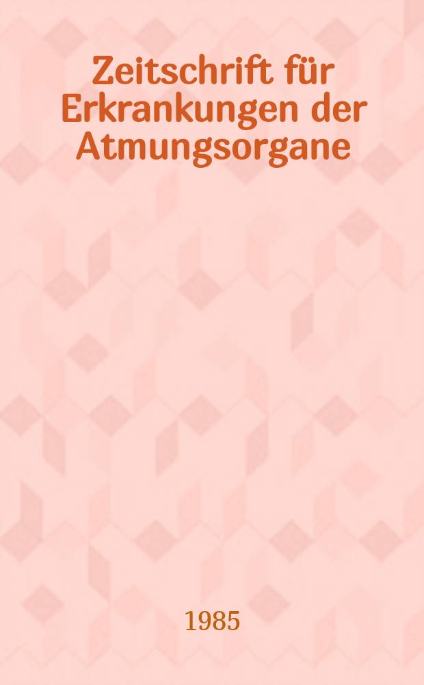 Zeitschrift für Erkrankungen der Atmungsorgane : Mit Folia bronchologica Hervorgegangen aus Zeitschrift für Tuberkulose und Erkrankungen der Thoraxorgane. Bd.164, H.3