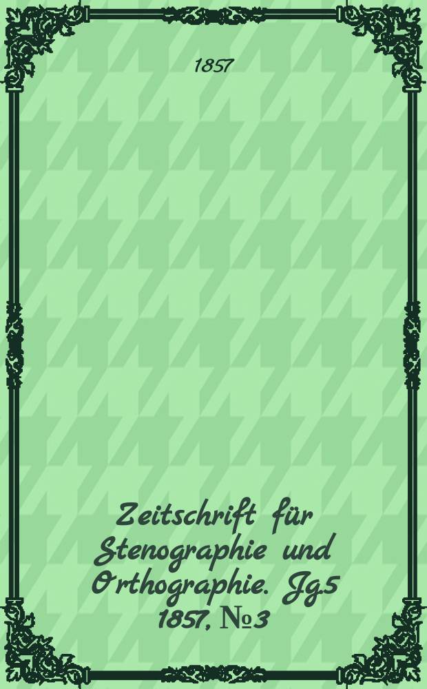 Zeitschrift f&uuml;r Stenographie und Orthographie. Jg.5 1857, №3