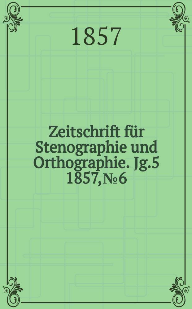 Zeitschrift für Stenographie und Orthographie. Jg.5 1857, №6