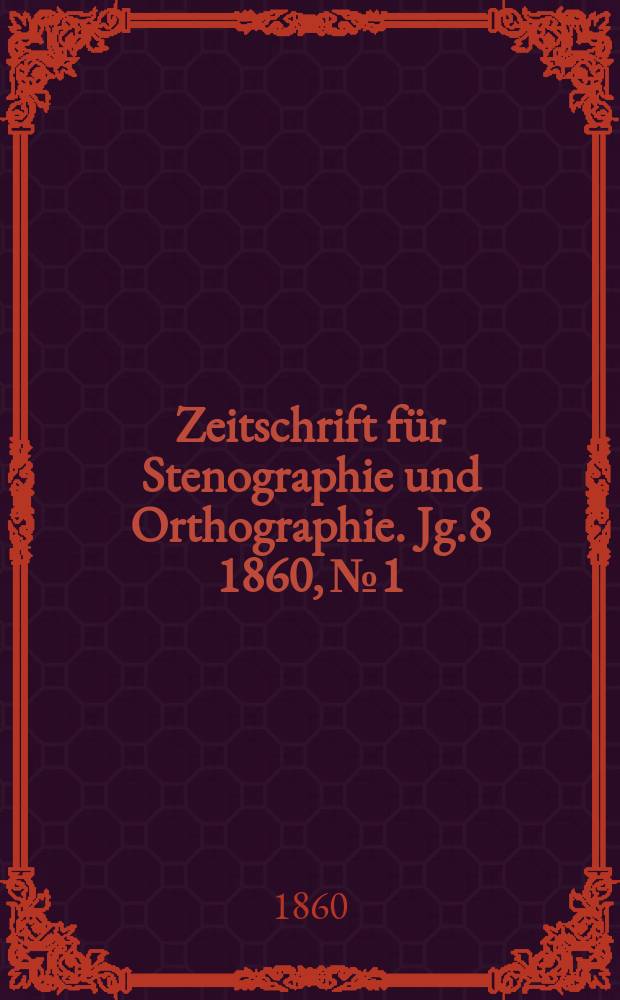 Zeitschrift für Stenographie und Orthographie. Jg.8 1860, №1