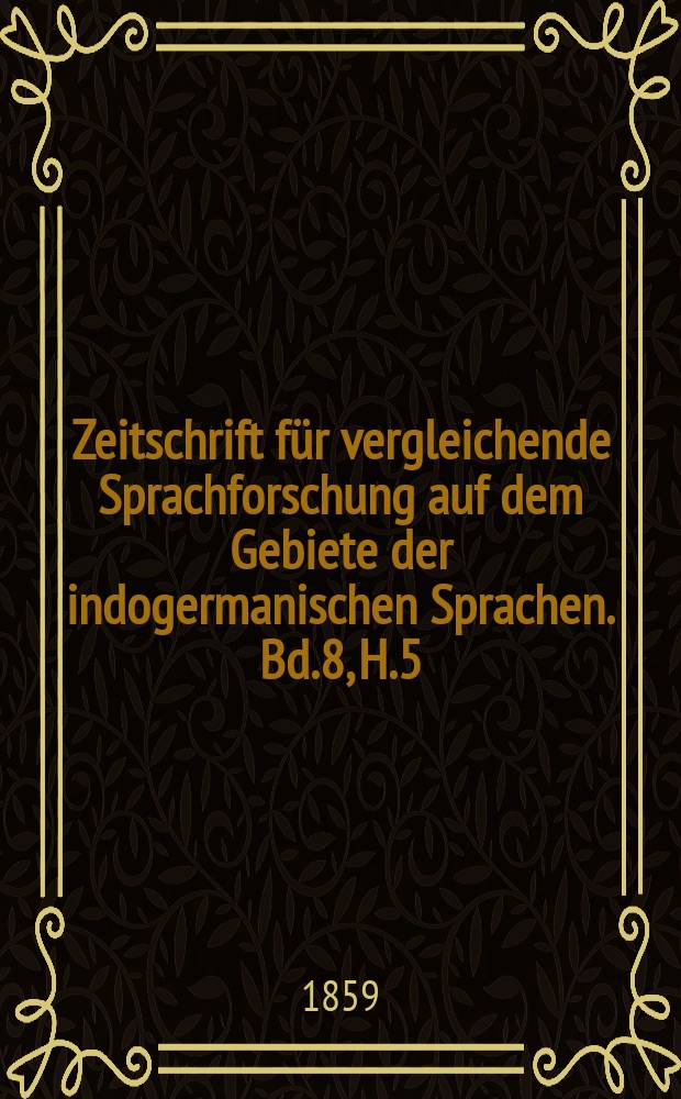 Zeitschrift für vergleichende Sprachforschung auf dem Gebiete der indogermanischen Sprachen. Bd.8, H.5