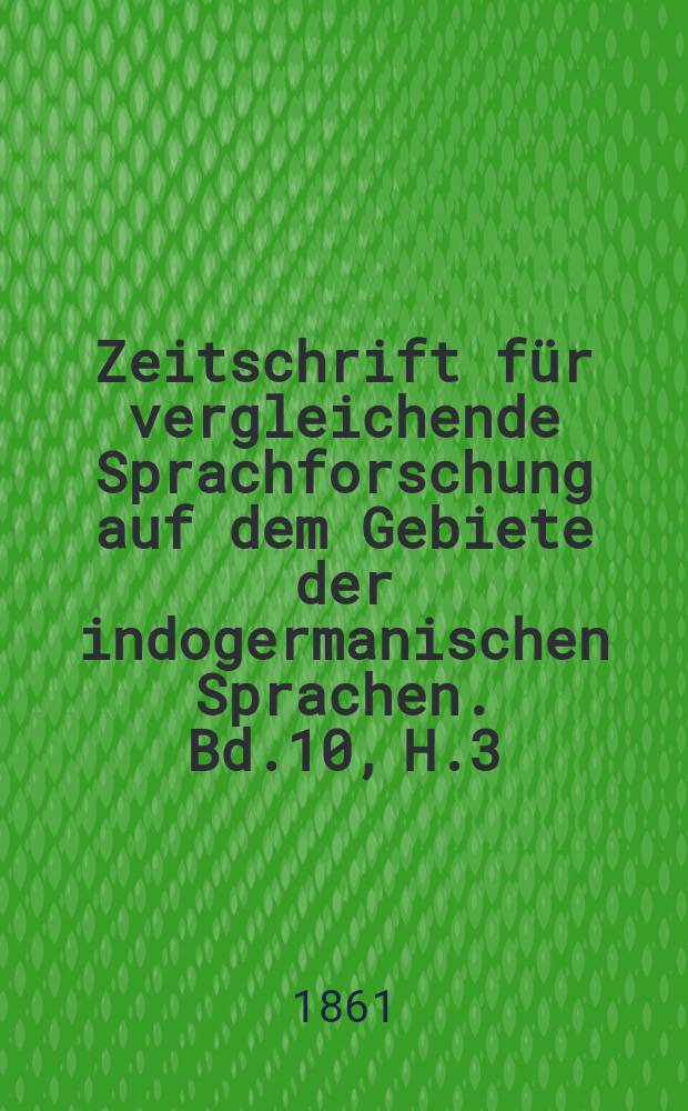 Zeitschrift für vergleichende Sprachforschung auf dem Gebiete der indogermanischen Sprachen. Bd.10, H.3