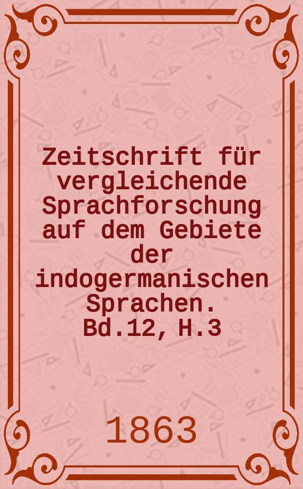 Zeitschrift für vergleichende Sprachforschung auf dem Gebiete der indogermanischen Sprachen. Bd.12, H.3