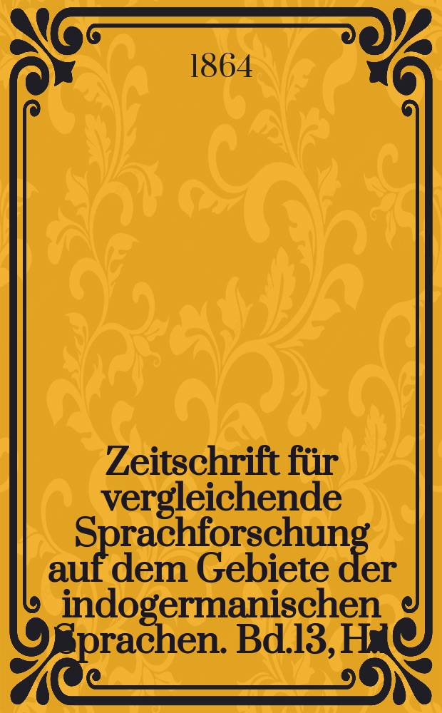 Zeitschrift für vergleichende Sprachforschung auf dem Gebiete der indogermanischen Sprachen. Bd.13, H.1