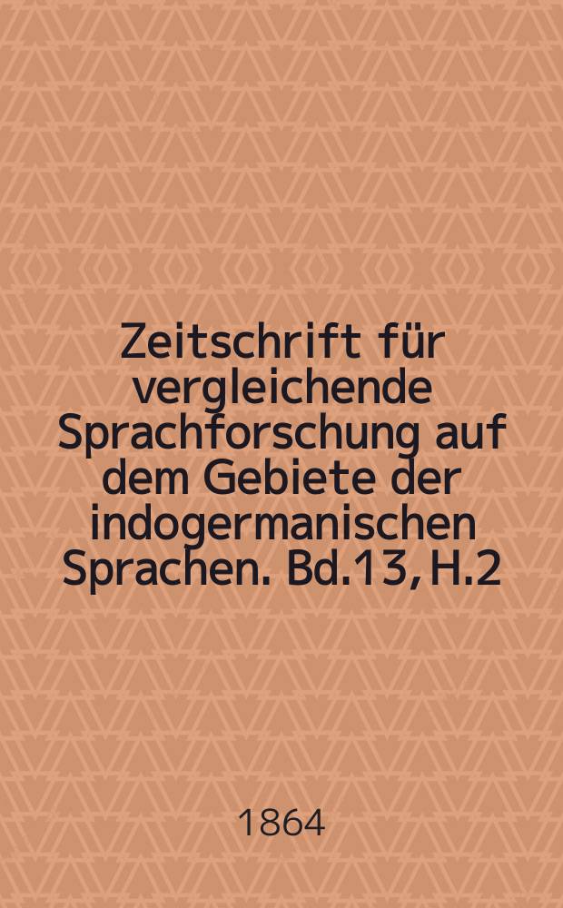 Zeitschrift für vergleichende Sprachforschung auf dem Gebiete der indogermanischen Sprachen. Bd.13, H.2