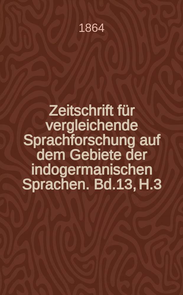 Zeitschrift für vergleichende Sprachforschung auf dem Gebiete der indogermanischen Sprachen. Bd.13, H.3