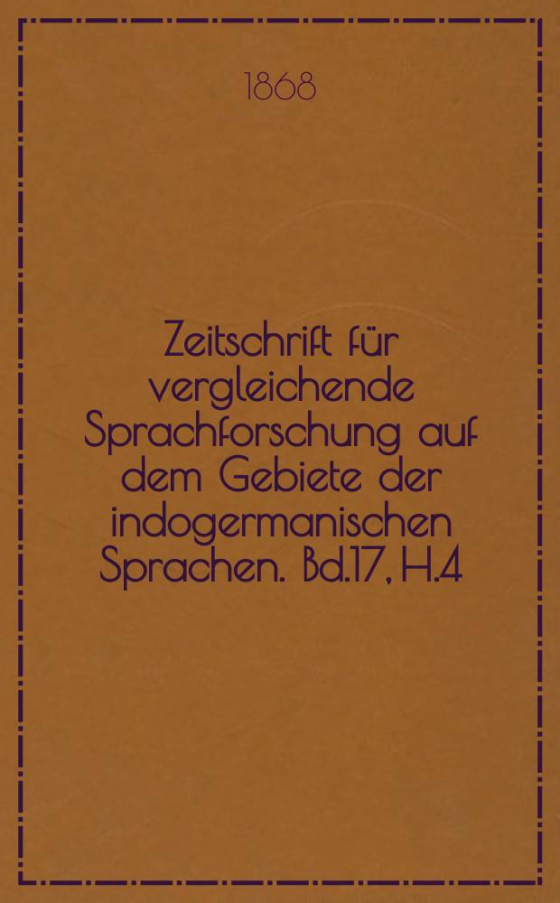 Zeitschrift f&uuml;r vergleichende Sprachforschung auf dem Gebiete der indogermanischen Sprachen. Bd.17, H.4