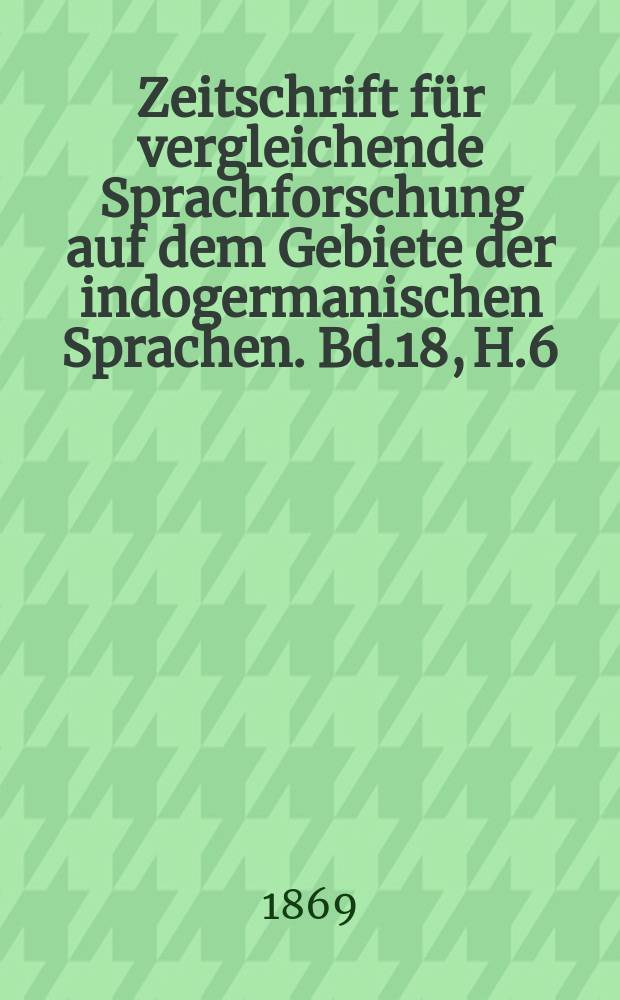 Zeitschrift für vergleichende Sprachforschung auf dem Gebiete der indogermanischen Sprachen. Bd.18, H.6