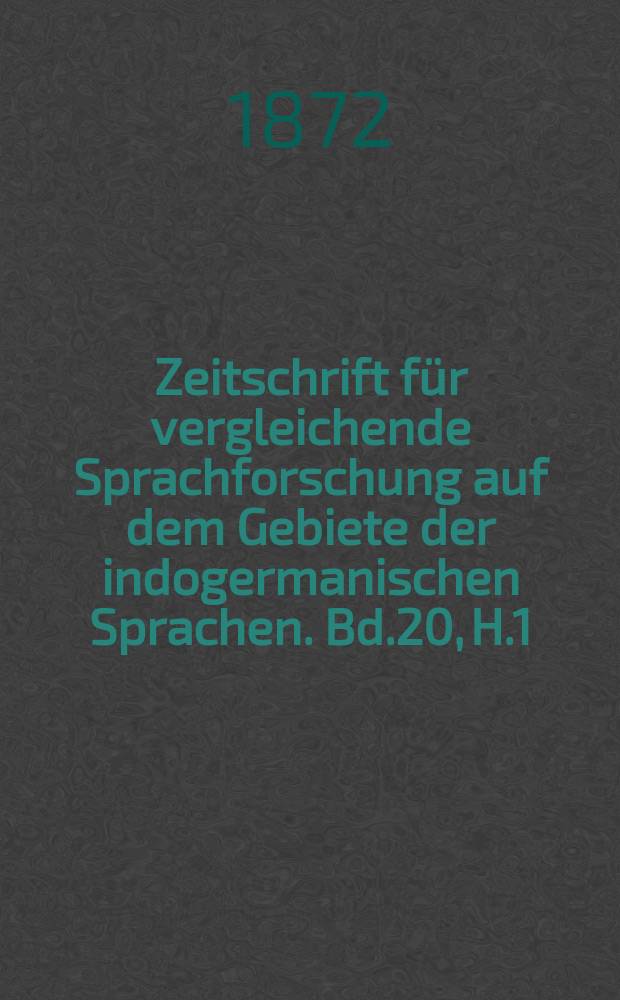 Zeitschrift f&uuml;r vergleichende Sprachforschung auf dem Gebiete der indogermanischen Sprachen. Bd.20, H.1