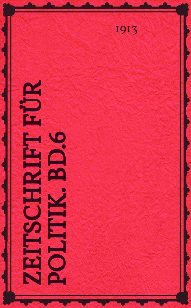 Zeitschrift f&uuml;r Politik. Bd.6