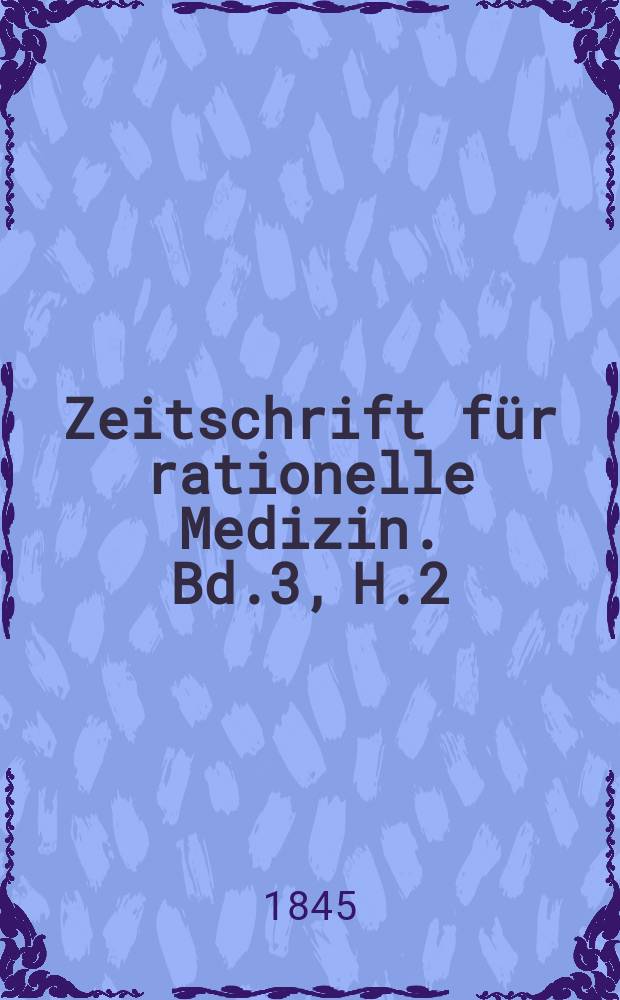 Zeitschrift für rationelle Medizin. Bd.3, H.2