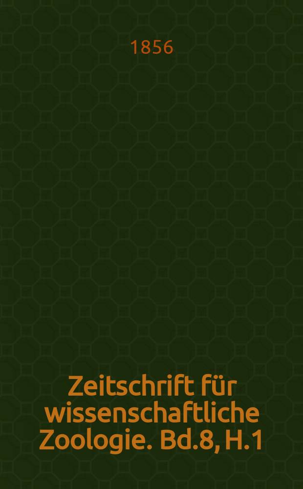 Zeitschrift für wissenschaftliche Zoologie. Bd.8, H.1