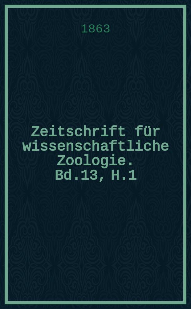 Zeitschrift für wissenschaftliche Zoologie. Bd.13, H.1