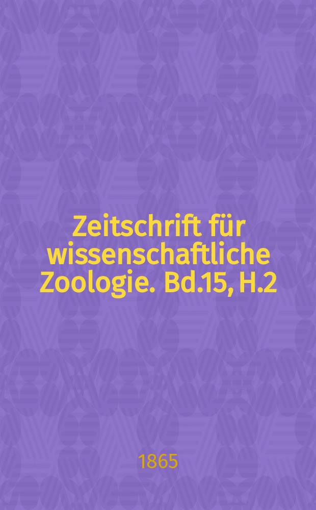 Zeitschrift für wissenschaftliche Zoologie. Bd.15, H.2