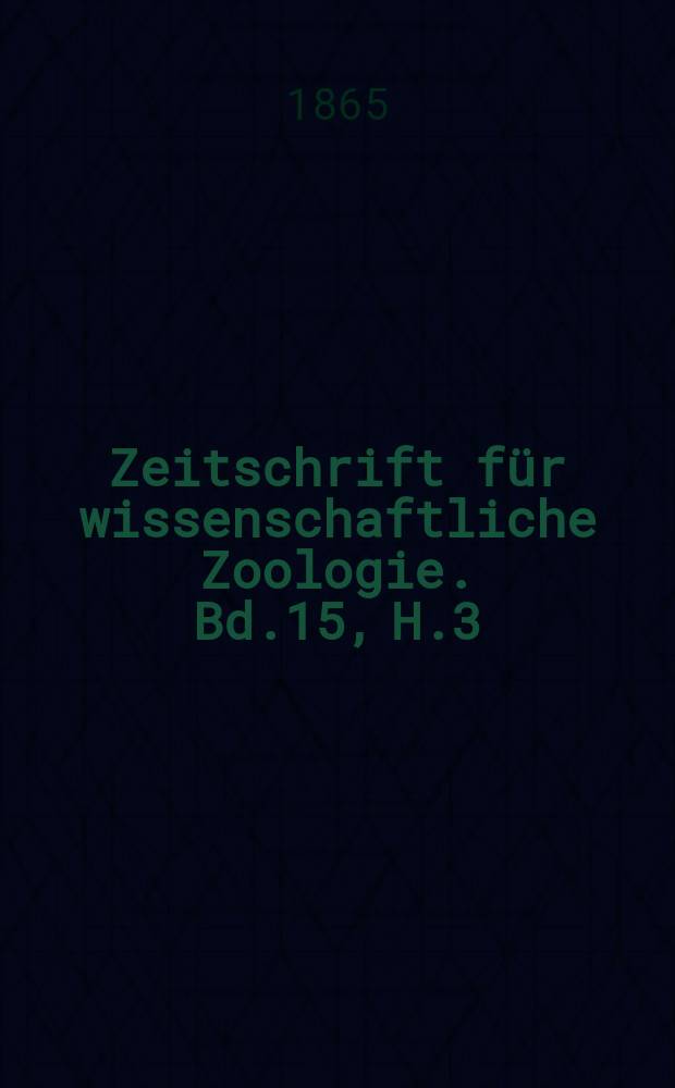 Zeitschrift für wissenschaftliche Zoologie. Bd.15, H.3