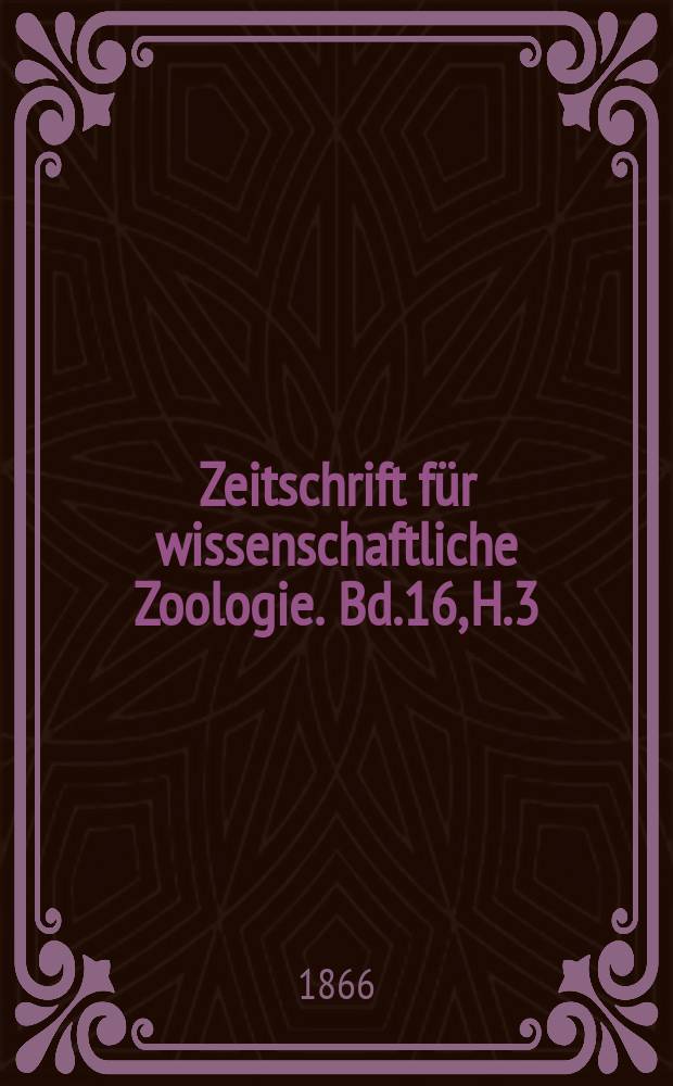Zeitschrift für wissenschaftliche Zoologie. Bd.16, H.3