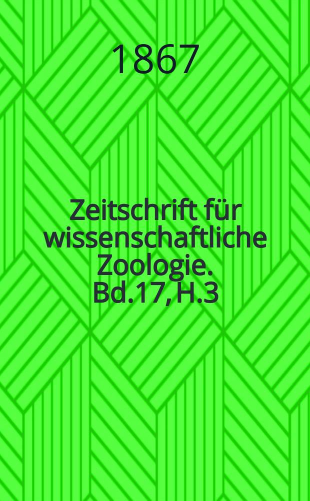 Zeitschrift f&uuml;r wissenschaftliche Zoologie. Bd.17, H.3